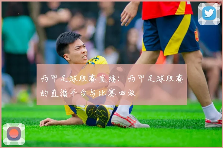 西甲足球联赛直播：西甲足球联赛的直播平台与比赛回放