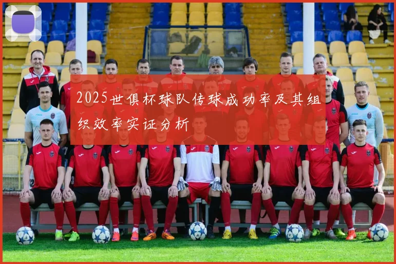 2025世俱杯球队传球成功率及其组织效率实证分析