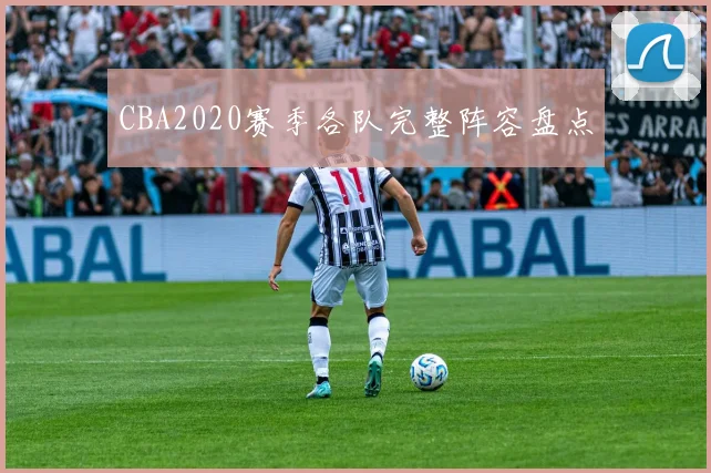 CBA2020赛季各队完整阵容盘点