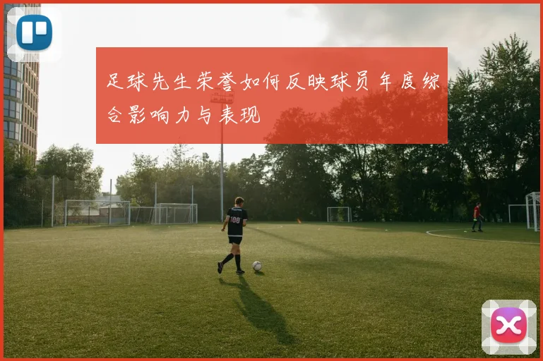 足球先生荣誉如何反映球员年度综合影响力与表现