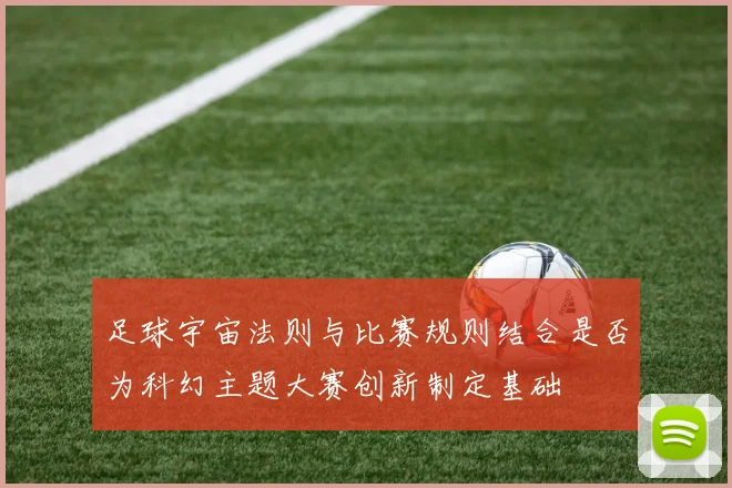 足球宇宙法则与比赛规则结合是否为科幻主题大赛创新制定基础