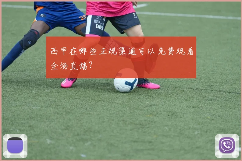 西甲在哪些正规渠道可以免费观看全场直播？